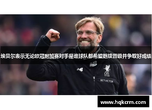 埃贝尔表示无论欧冠附加赛对手是谁球队都希望继续晋级并争取好成绩