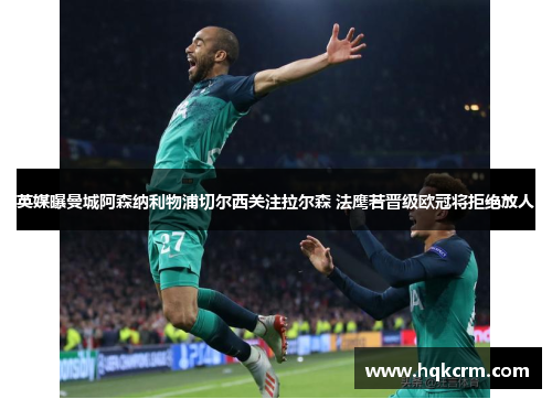 英媒曝曼城阿森纳利物浦切尔西关注拉尔森 法鹰若晋级欧冠将拒绝放人