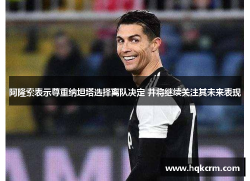 阿隆索表示尊重纳坦塔选择离队决定 并将继续关注其未来表现