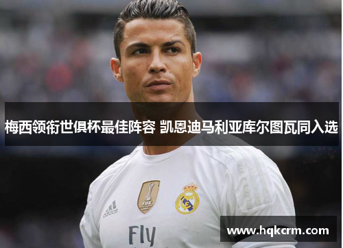 梅西领衔世俱杯最佳阵容 凯恩迪马利亚库尔图瓦同入选