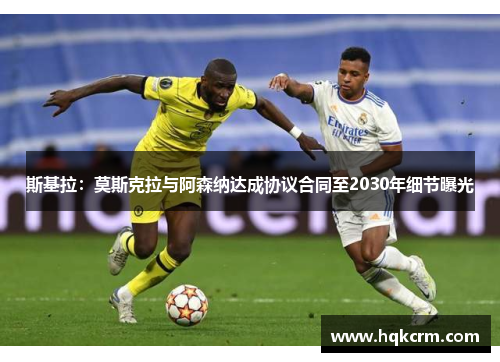 斯基拉：莫斯克拉与阿森纳达成协议合同至2030年细节曝光