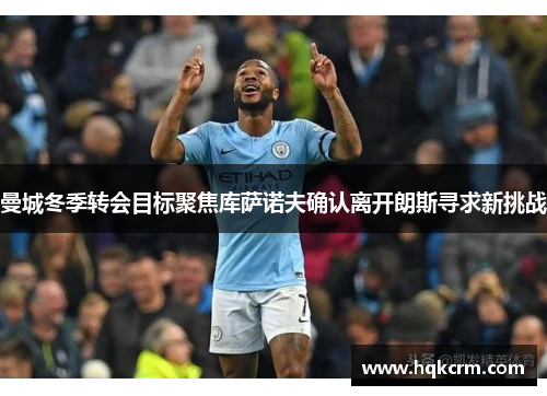 曼城冬季转会目标聚焦库萨诺夫确认离开朗斯寻求新挑战